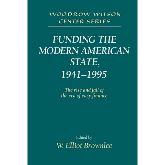 Woodrow Wilson Center Press Funding the Modern American State, 1941 1995: The Rise and Fall of the Era of Easy Finance, (Paperback)
