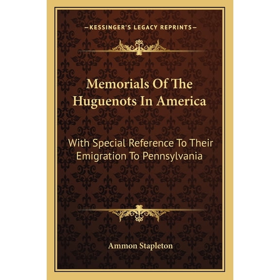Memorials Of The Huguenots In America : With Special Reference To Their Emigration To Pennsylvania (Paperback)