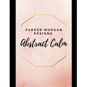 Parker Morgan Designs: Abstract Calm (Paperback)