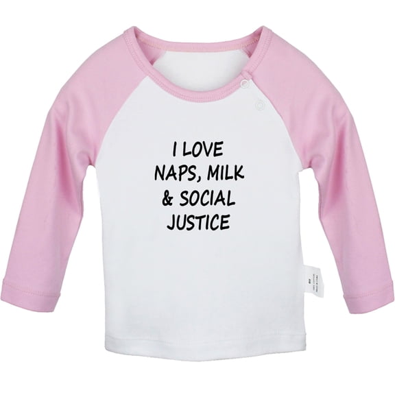 I Love Naps Milk And Social Justice Funny T shirt For Baby, Newborn Babies T-shirts, Infant Tops, 0-24M Kids Graphic Tees Clothing (Long Pink Raglan T-shirt, 0-6 Months)