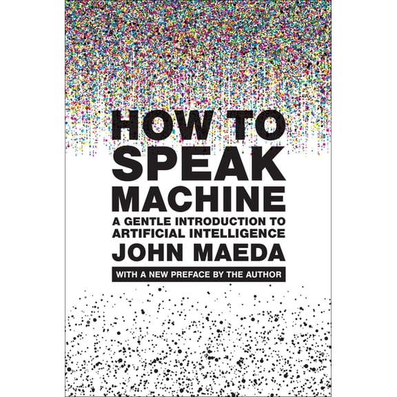 Simplicity: Design, Technology, Business How to Speak Machine, with a New Preface by the Author: A Gentle Introduction to Artificial Intelligence, (Paperback)