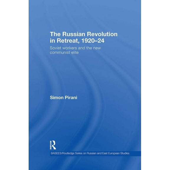 Basees/Routledge Russian and East Europe The Russian Revolution in Retreat, 1920-24: Soviet Workers and the New Communist Elite, (Hardcover)