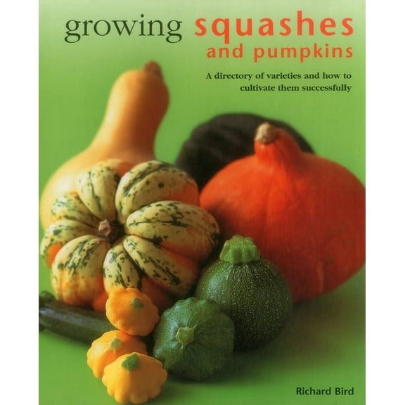 Growing Squashes & Pumpkins: A Directory of Varieties and How to Cultivate Them Successfully, (Hardcover)