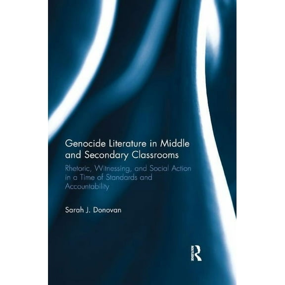 Genocide Literature in Middle and Secondary Classrooms: Rhetoric, Witnessing, and Social Action in a Time of Standards a, (Paperback)