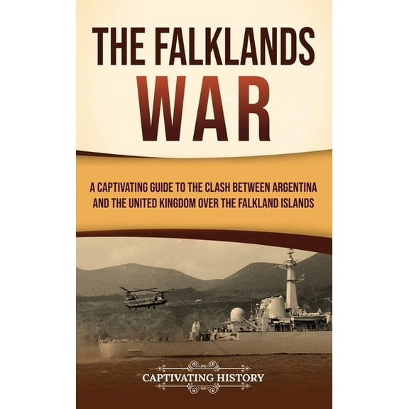 The Falklands War: A Captivating Guide to the Clash Between Argentina and the United Kingdom Over the Falkland Islands, (Hardcover)