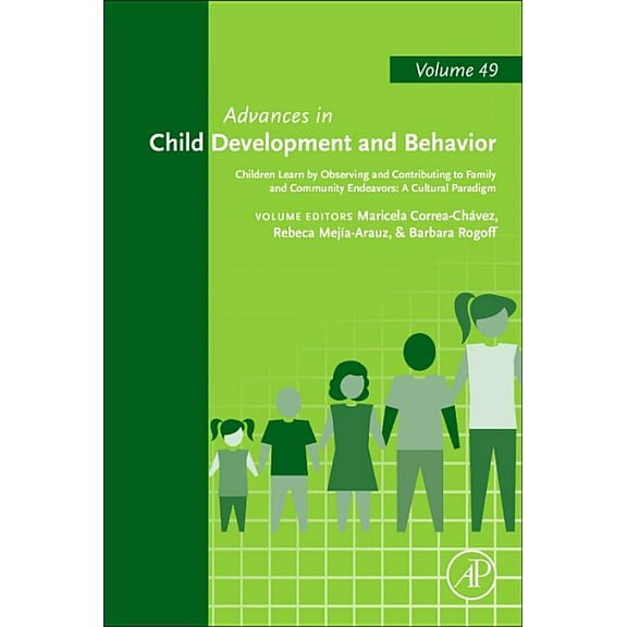 Advances in Child Development and Behavi Children Learn by Observing and Contributing to Family and Community Endeavors: A Cultural Paradigm: Volume 49, Book 49, (Hardcover)