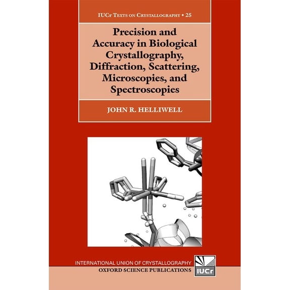International Union of Crystallography T Precision and Accuracy in Biological Crystallography, Diffraction, Scattering, Microscopies, and Spectroscopies, (Hardcover)