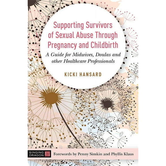 Supporting Survivors of Sexual Abuse Through Pregnancy and Childbirth: A Guide for Midwives, Doulas and Other Healthcare, (Paperback)