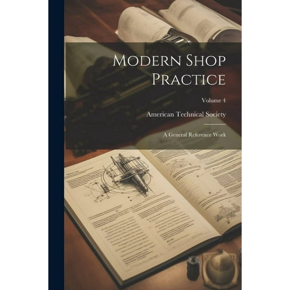 Modern Shop Practice: A General Reference Work; Volume 4 (Paperback)