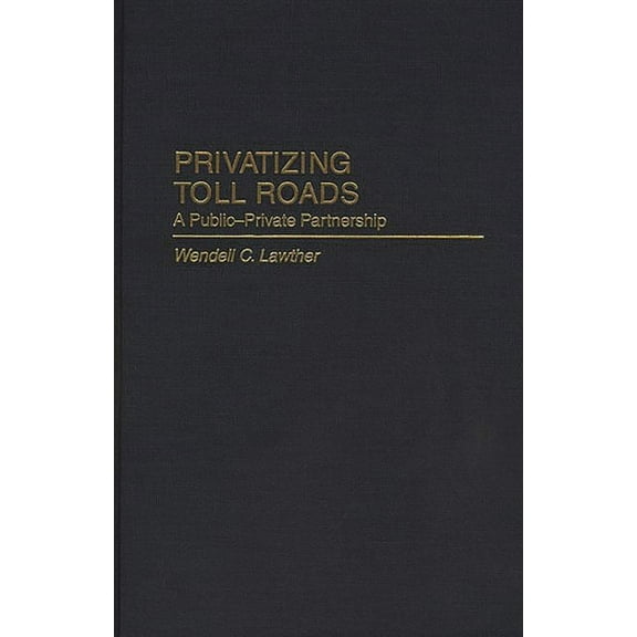 Privatizing Government: An Interdiscipli Privatizing Toll Roads: A Public-Private Partnership, (Hardcover)