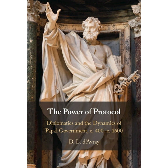 The Power of Protocol: Diplomatics and the Dynamics of Papal Government, C. 400 - C.1600, (Hardcover)