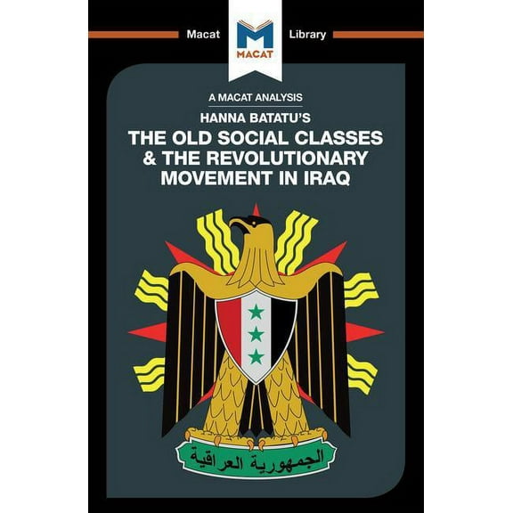Macat Library An Analysis of Hanna Batatu's the Old Social Classes and the Revolutionary Movements of Iraq, (Paperback)