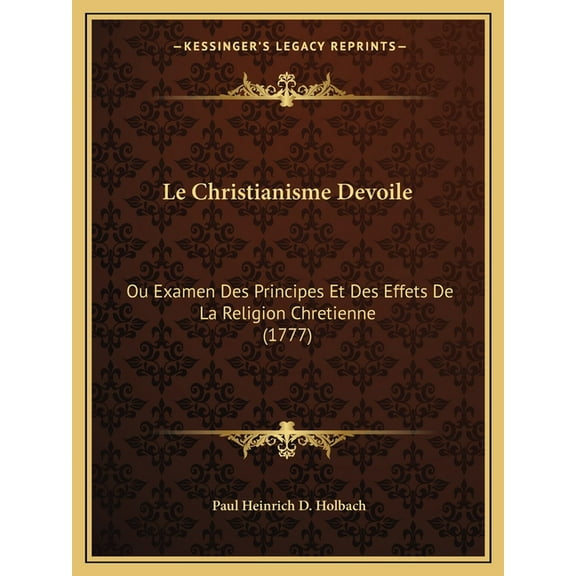 Le Christianisme Devoile : Ou Examen Des Principes Et Des Effets De La Religion Chretienne (1777) (Paperback)
