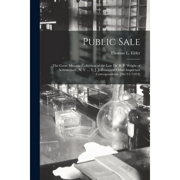 Public Sale : the Great Masonic Collection of the Late Dr. B. P. Wright of Schenectady, N. Y. ... T. J. Jefferies and Other Important Correspondents. [06/11/1924] (Paperback)