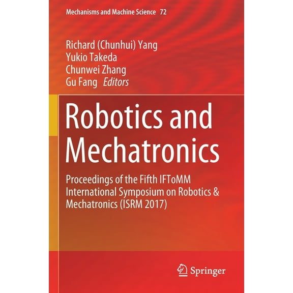 Mechanisms and Machine Science Robotics and Mechatronics: Proceedings of the Fifth Iftomm International Symposium on Robotics & Mechatronics (Isrm 2017, Book 72, (Paperback)