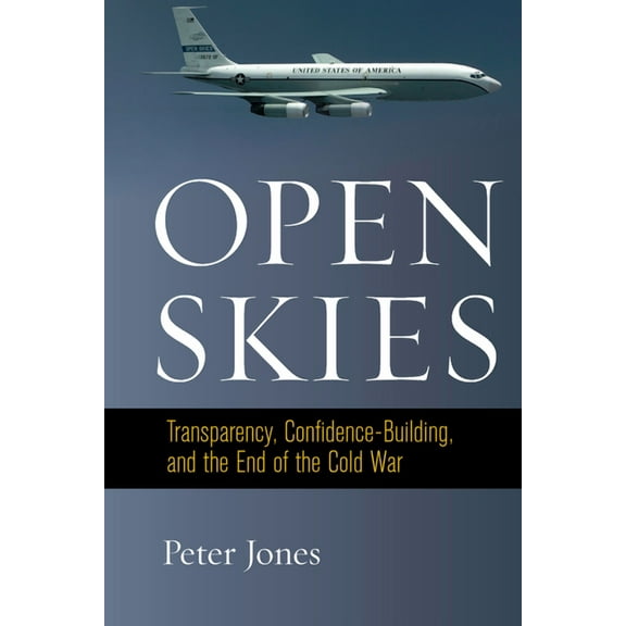 Open Skies : Transparency, Confidence-Building, and the End of the Cold War (Hardcover)