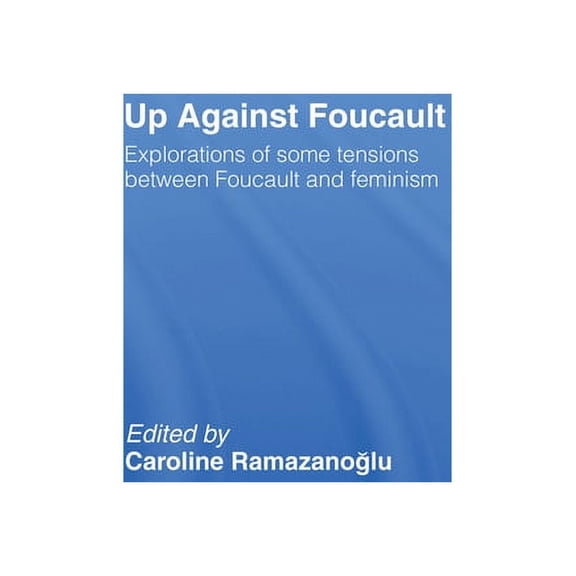 Up Against Foucault: Explorations of Some Tensions Between Foucault and Feminism, (Paperback)