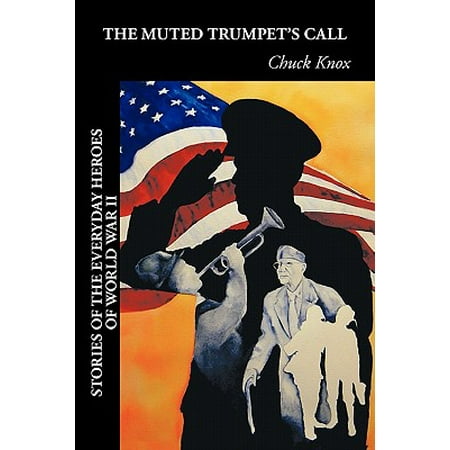 The Muted Trumpet's Call : Stories of the Everyday Heroes of World War (Best Trumpet In The World)