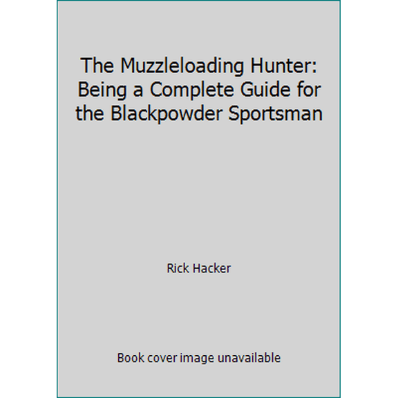 Pre-Owned The Muzzleloading Hunter: Being a Complete Guide for the Blackpowder Sportsman (Hardcover) 1556540396 9781556540394