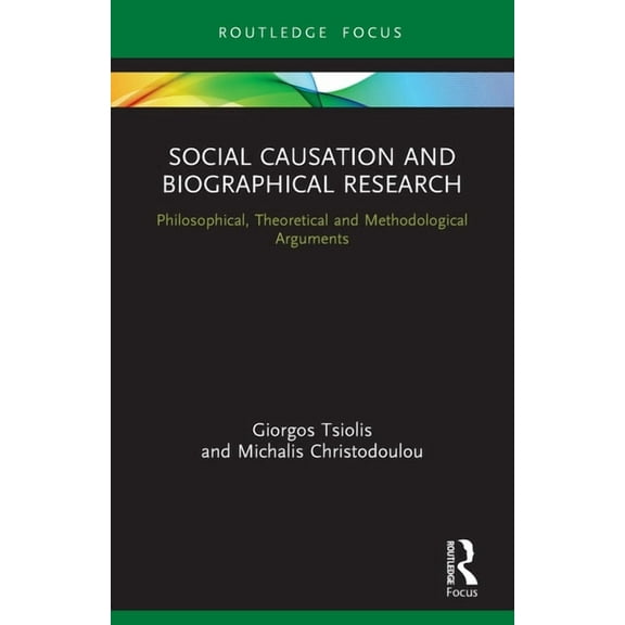Routledge Advances in Research Methods Social Causation and Biographical Research: Philosophical, Theoretical and Methodological Arguments, (Paperback)