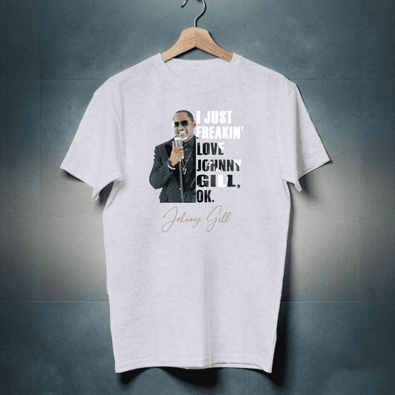 I JUST FREAKIN' LOVE JOHNNY GILL , OK. T-SHIRT