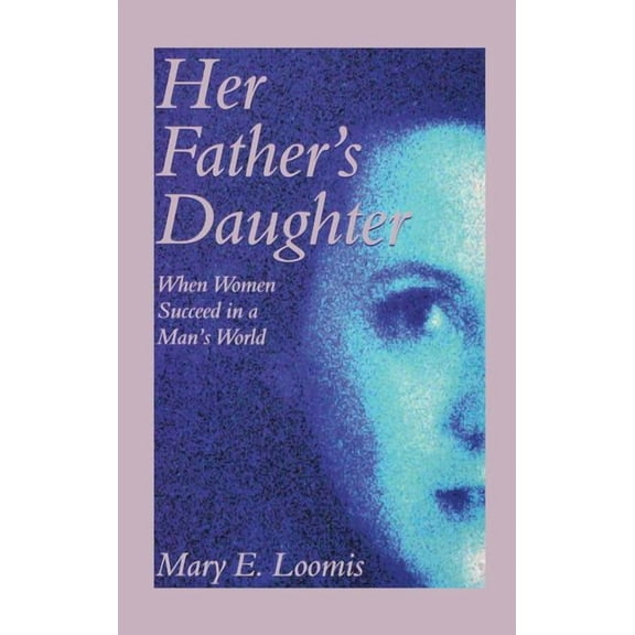 Her Father's Daughter: When Women Succeed in a Man's World (Hardcover)