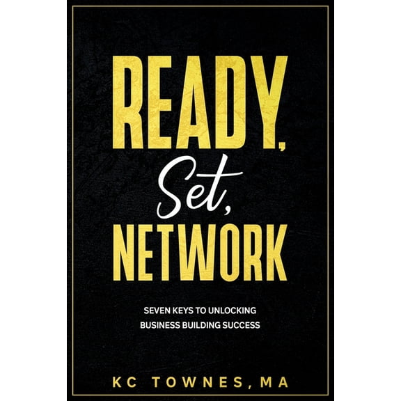 Ready, Set, Network: Seven Keys to Unlocking Business Building Success, (Paperback)