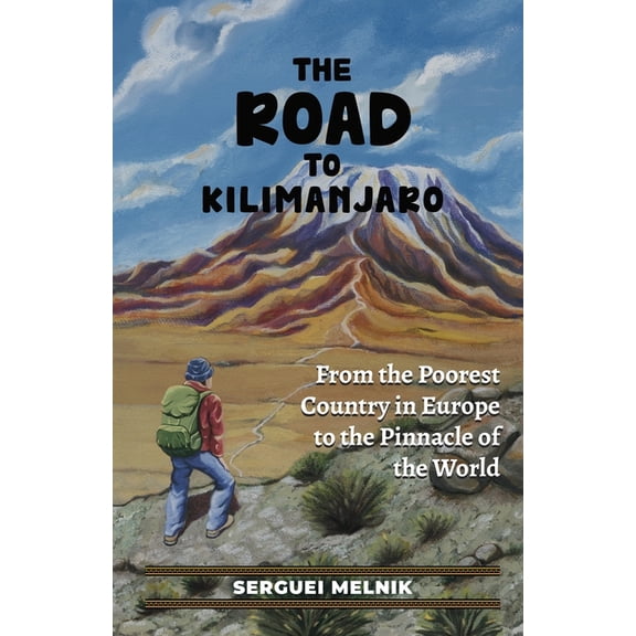 The Road to Kilimanjaro: From the Poorest Country in Europe to the Pinnacle of the World, (Paperback)