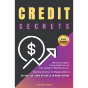 Credit Secrets: Credit Secrets : The Ultimate Guide to Fix Your Credit Score and Start Enjoying Life You Really Deserve. Including Directions for Dispute Letters to Defend You from Mistakes in Your Report (Series #1) (Paperback)