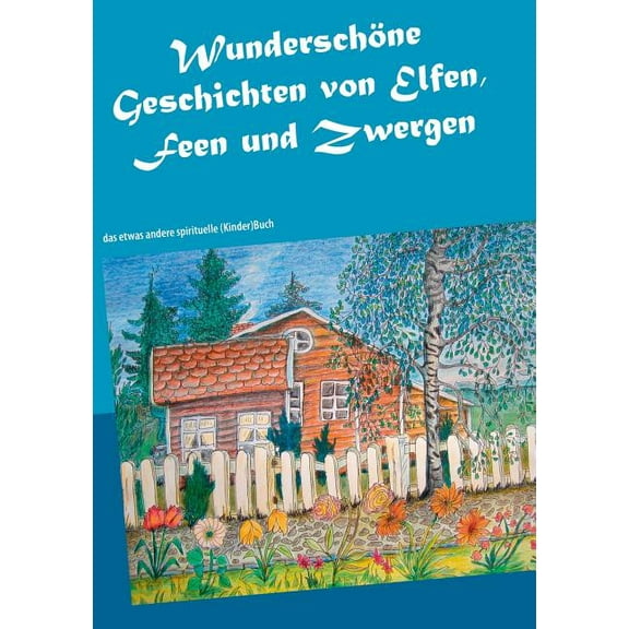 Wunderschöne Geschichten von Elfen, Feen und Zwergen: das etwas andere spirituelle (Kinder)Buch, (Paperback)