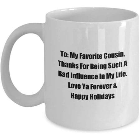 

Funny Christmas Mug To: My Favorite Cousin Thanks For Being Such A Bad Influence In My. Classic Coffee Tea Hot Chocolate Cup
