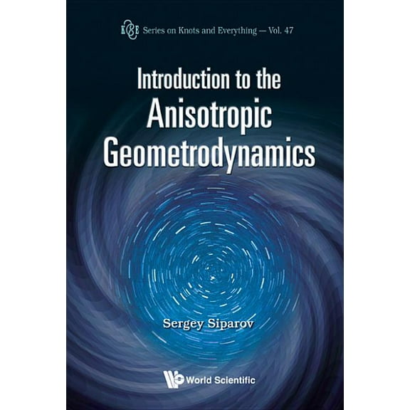 Knots and Everything Intro to the Anisotropic Geometrodynamic, Book 47, (Hardcover)