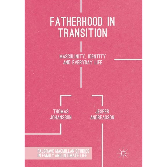 Palgrave MacMillan Studies in Family and Fatherhood in Transition: Masculinity, Identity and Everyday Life, (Paperback)