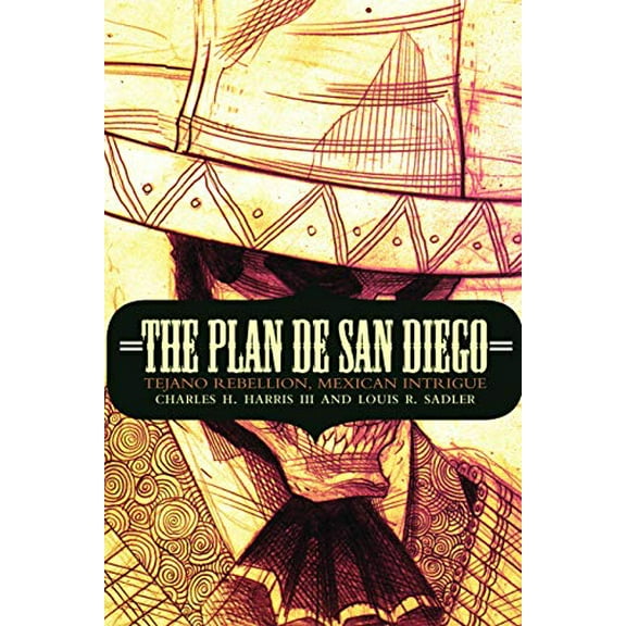 Pre-Owned The Plan de San Diego: Tejano Rebellion, Mexican Intrigue (Paperback) 0803264771 9780803264779