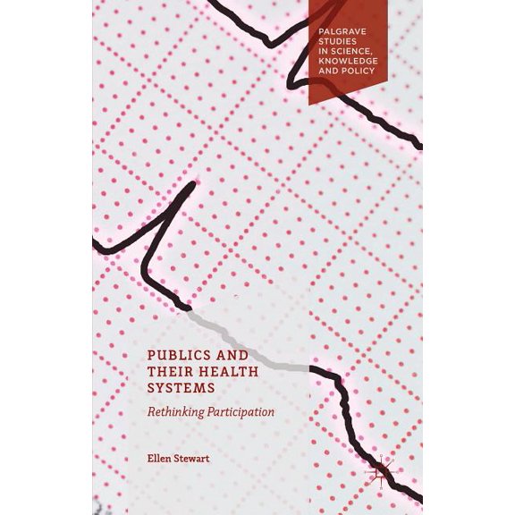 Palgrave Studies in Science, Knowledge a Publics and Their Health Systems: Rethinking Participation, (Hardcover)