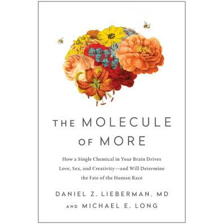 The Molecule of More : How a Single Chemical in Your Brain Drives Love, Sex, and Creativity--And Will Determine the Fate of the Human Race