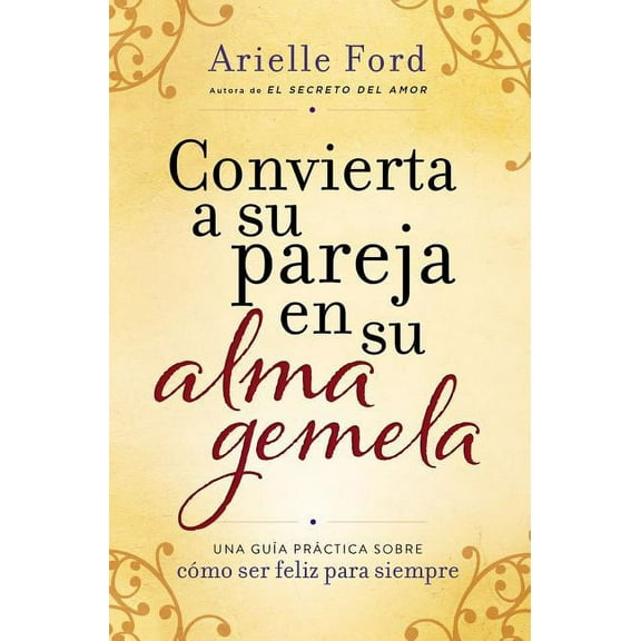 Convierta a Su Pareja En Su Alma Gemela: Una GuÃ­a PrÃ¡ctica Sobre CÃ³mo Ser Feliz Para Siempre, (Paperback)