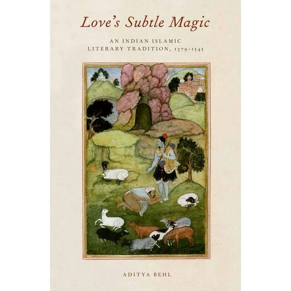 Love's Subtle Magic: An Indian Islamic Literary Tradition, 1379-1545, (Hardcover)