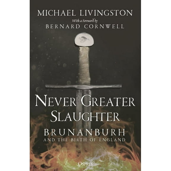 Never Greater Slaughter : Brunanburh and the Birth of England (Paperback)