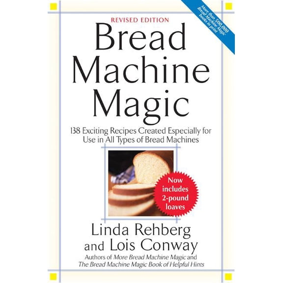 Bread Machine Magic: 138 Exciting New Recipes Created Especially for Use in All Types of Bread Machines, (Paperback)