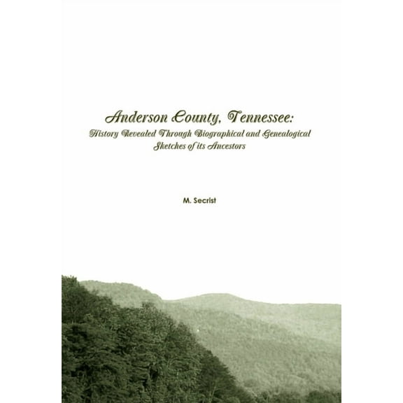 Anderson County, Tennessee: History Revealed Through Biographical and Genealogical Sketches of its Ancestors, (Hardcover)