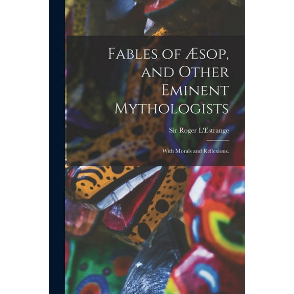 Fables of Ãsop, and Other Eminent Mythologists: With Morals and Reflexions., (Paperback)