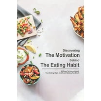 Discovering The Motivation Behind The Eating Habit: 60 Days To Learn About Your Eating Style And Avoid Eating Too Much: Influential Self Help Books (Paperback)