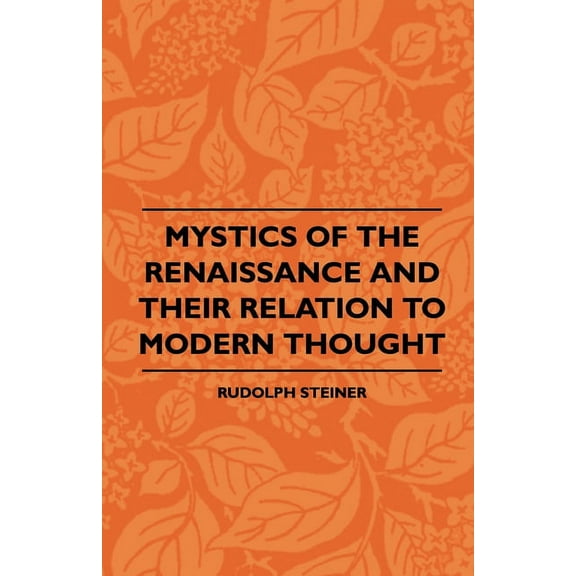 Mystics of the Renaissance and Their Relation to Modern Thought - Including Meister Eckhart, Tauler, Paracelsus, Jacob B, (Paperback)