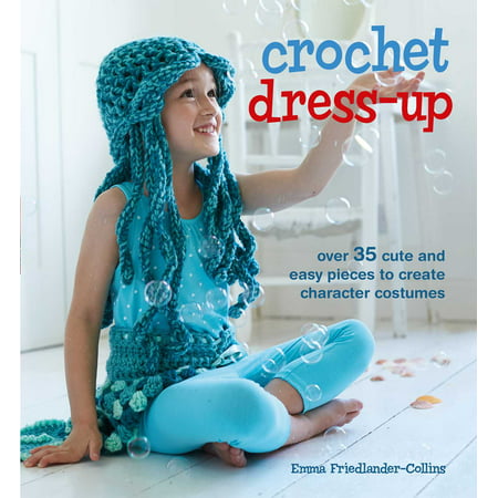 Crochet Dress-Up : Over 35 cute and easy pieces to create character costumes