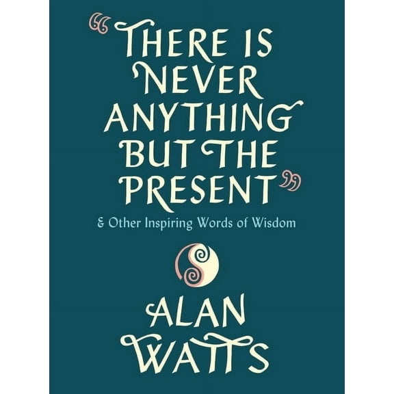 There Is Never Anything But the Present: And Other Inspiring Words of Wisdom, (Hardcover)