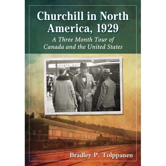 Churchill in North America, 1929: A Three Month Tour of Canada and the United States (Paperback)