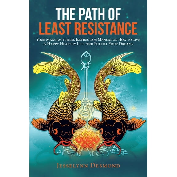 The Path of Least Resistance: Your Manufacturer's Instruction Manual on How to Live a Happy Healthy Life and Fulfill You, (Paperback)
