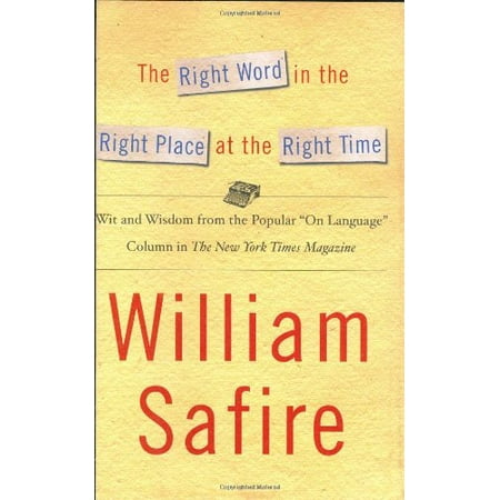 The Right Word in the Right Place at the Right Time: Wit and Wisdom from the Popular On Language Column in The New York Times Magazine [Hardcover - Used]