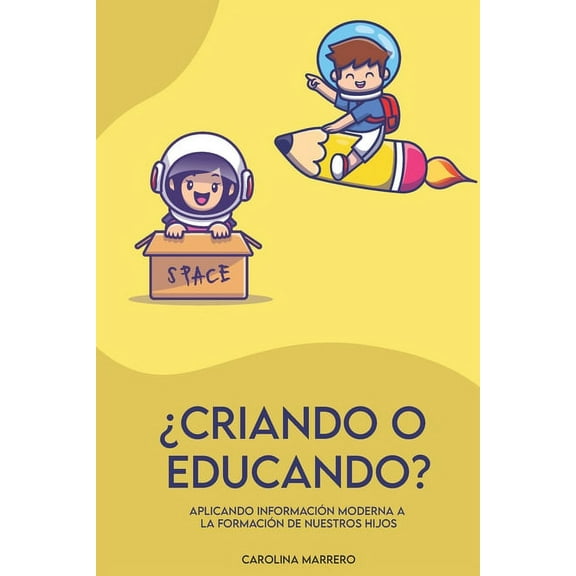 ¿Criando o Educando?: Aplicando información moderna a la formación de nuestros hijos. Libro sobre crianza positiva. Método Montessori. Crianza Moderna. Formación para padres modernos. (Paperback)